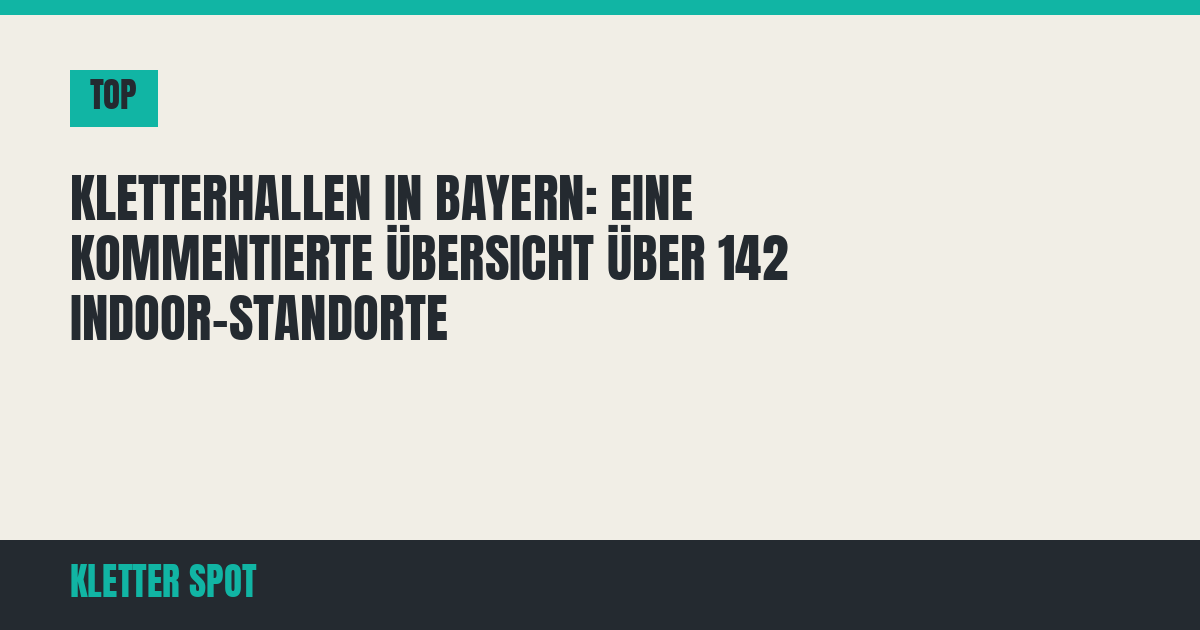 Kletterhallen in Bayern: Eine kommentierte Übersicht über 142 Indoor-Standorte